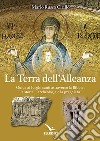 La terra dell'alleanza. Guida ai luoghi santi attraverso la Bibbia, la storia, l'archeologia e la preghiera libro