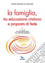 La famiglia, tra educazione cristiana e proposta di fede libro