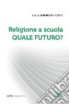 Religione a scuola. Quale futuro? libro