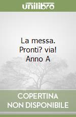 La messa. Pronti? via! Anno A libro