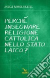 Perché insegnare religione cattolica nello Stato laico? libro