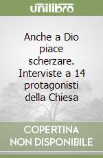 Anche a Dio piace scherzare. Interviste a 14 protagonisti della Chiesa libro