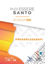 Puoi essere santo. #lìdovesei. Sussidio preadolescenti libro