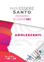 Puoi essere santo. #lìdovesei. Sussidio adolescenti libro