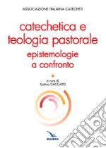 Catechetica e teologia pastorale. Epistemologie a confronto libro