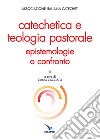 Catechetica e teologia pastorale. Epistemologie a confronto libro