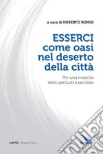 Esserci come oasi nel deserto della città. Per una rinascita della spiritualità secolare libro