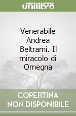 Venerabile Andrea Beltrami. Il miracolo di Omegna libro