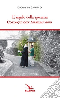 L'angelo della speranza. Colloqui con Anselm Grün