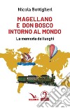 Magellano e don Bosco intorno al mondo. La memoria dei luoghi libro