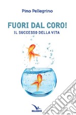 Fuori dal coro! Il successo della vita libro