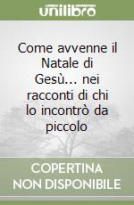 Come avvenne il Natale di Gesù... nei racconti di chi lo incontrò da piccolo libro