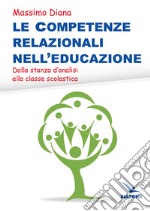 Le competenze relazionali nell'educazione. Dalla stanza d'analisi alla classe scolastica libro