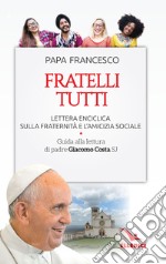 Fratelli tutti. Lettera Enciclica sulla fraternità e l'amicizia sociale. Guida alla lettura di padre Giacomo Costa SJ libro