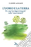 L'uomo e la terra. Per una «ecologia integrale» nella «casa comune» libro di Morante Giuseppe