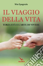 Il viaggio della vita. Terza età e l'arte della vita libro