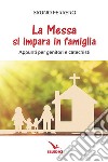 La messa si impara in famiglia. Appunti per genitori e catechisti libro