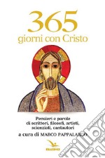 365 giorni con Cristo. Pensieri e parole di scrittori, filosofi, artisti, scienziati, cantautori libro