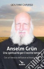 Anselm Grün. Una spiritualità per il nostro tempo libro