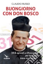 Buongiorno con don Bosco. 365 episodi e riflessioni per iniziare bene la giornata libro