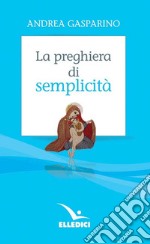 La preghiera di semplicità libro