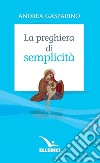 La preghiera di semplicità libro di Gasparino Andrea