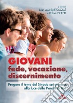 Giovani. Fede, vocazione, discernimento. Pregare il tema del sinodo sui giovani, alla luce della parola di Dio libro