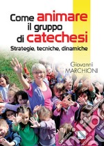 Come animare il gruppo di catechesi. Strategie, tecniche, dinamiche libro