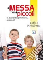 A messa con i piccoli. 10 buone idee per andarci... e restarci! libro