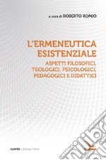 L'ermeneutica esistenziale. Aspetti filosofici, teologici, psicologici, pedagogici e didattici libro