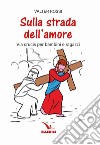 Sulla strada dell'amore. Via crucis per ragazzi libro di Rossi Valter