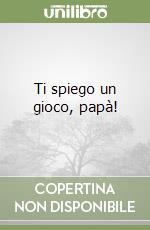 Ti spiego un gioco, papà! libro