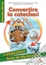 Convertire la catechesi. Il percorso. Testo di riferimento. Ediz. illustrata libro