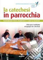 La catechesi in parrocchia. Vademecum per il parroco e i suoi catechisti libro