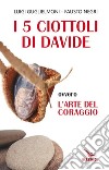 I 5 ciottoli di Davide. Ovvero l'arte del coraggio libro