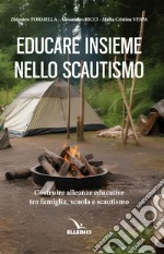 Educare insieme nello scoutismo. Costruire alleanze educative tra famiglia, scuola e scautismo