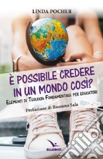 È possibile credere in un mondo così? Elementi di teologia fondamentale per educatori libro