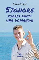 Signore vorrei farti una domanda!