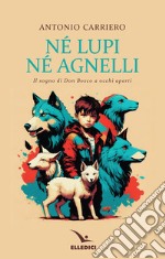 Né lupi né agnelli. il sogno di don Bosco a occhi aperti