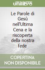 Le Parole di Gesù nell'Ultima Cena e la riscoperta della nostra fede libro