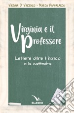 Virginia e il professore. Lettere oltre il banco e la cattedra libro