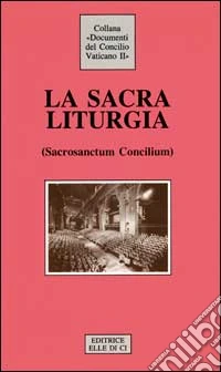 La Sacra liturgia. Costituzione sulla sacra liturgia (Sacrosanctum Concilium) libro