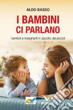 I bambini ci parlano. Genitori e insegnanti in ascolto dei piccoli libro