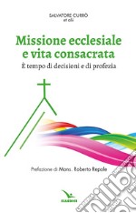 Missione ecclesiale e vita consacrata. È tempo di decisioni e di profezia libro