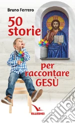 50 storie per raccontare Gesù libro