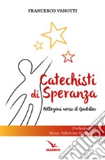 Catechisti di speranza. Pellegrini verso il Giubileo libro