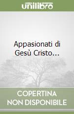 Appasionati di Gesù Cristo... libro