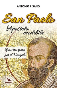 San Paolo, l'Apostolo credibile. Una vita spesa per il Vangelo libro