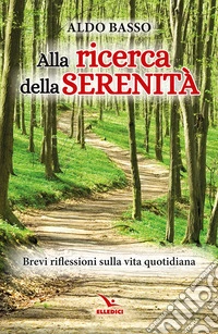 Alla ricerca della serenità. Brevi riflessioni sulla vita quotidiana libro