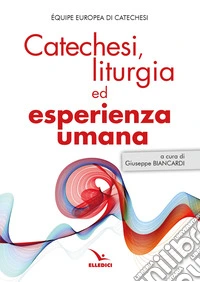 Catechesi, liturgia ed esperienza umana libro